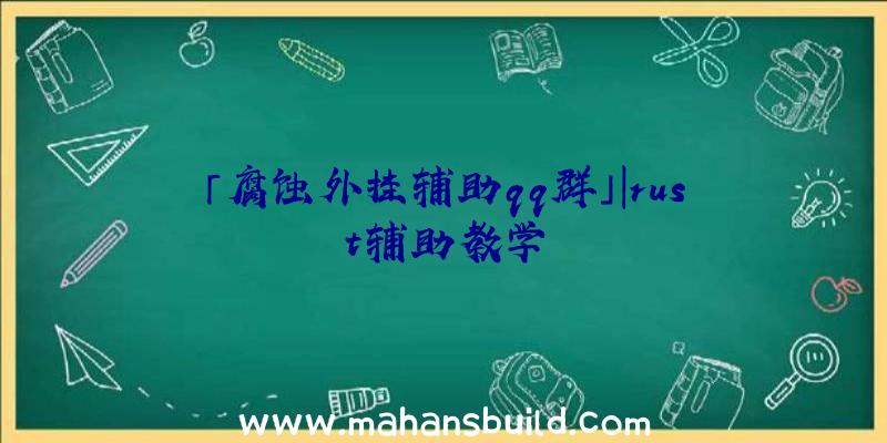 「腐蚀外挂辅助qq群」|rust辅助教学